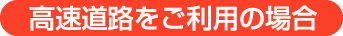 高速道路をご利用の場合